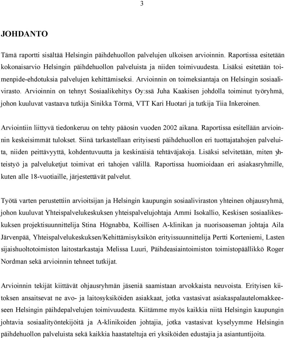 Arvioinnin on tehnyt Sosiaalikehitys Oy:ssä Juha Kaakisen johdolla toiminut työryhmä, johon kuuluvat vastaava tutkija Sinikka Törmä, VTT Kari Huotari ja tutkija Tiia Inkeroinen.