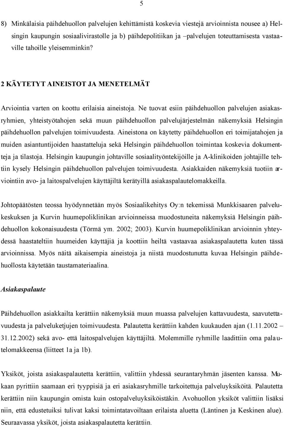 Ne tuovat esiin päihdehuollon palvelujen asiakasryhmien, yhteistyötahojen sekä muun päihdehuollon palvelujärjestelmän näkemyksiä Helsingin päihdehuollon palvelujen toimivuudesta.