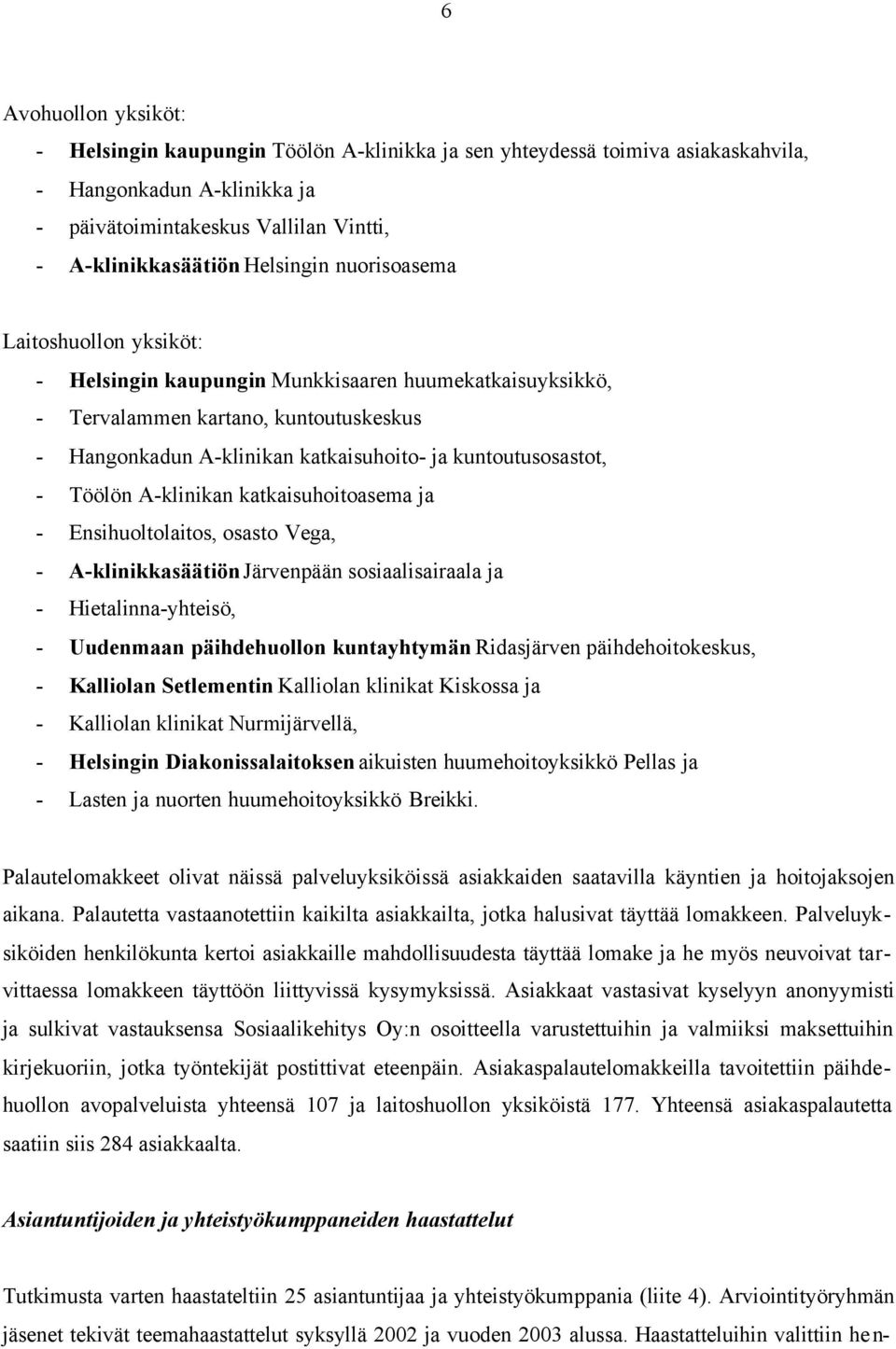 kuntoutusosastot, - Töölön A-klinikan katkaisuhoitoasema ja - Ensihuoltolaitos, osasto Vega, - A-klinikkasäätiön Järvenpään sosiaalisairaala ja - Hietalinna-yhteisö, - Uudenmaan päihdehuollon