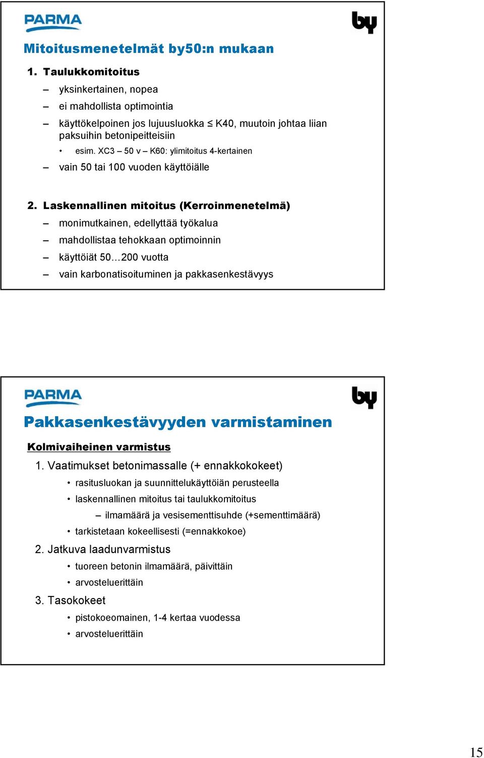 Laskennallinen mitoitus (Kerroinmenetelmä) monimutkainen, edellyttää työkalua mahdollistaa tehokkaan optimoinnin käyttöiät 50 200 vuotta vain karbonatisoituminen ja pakkasenkestävyys