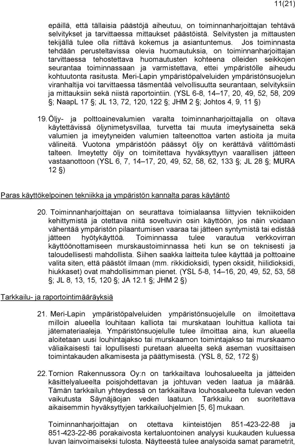 Jos toiminnasta tehdään perusteltavissa olevia huomautuksia, on toiminnanharjoittajan tarvittaessa tehostettava huomautusten kohteena olleiden seikkojen seurantaa toiminnassaan ja varmistettava,