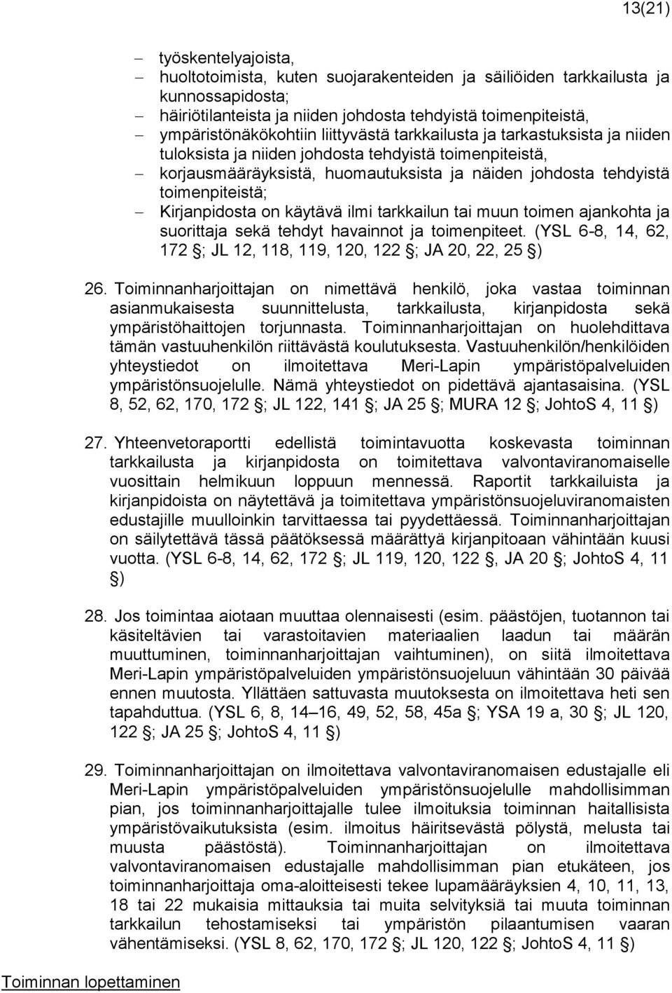 Kirjanpidosta on käytävä ilmi tarkkailun tai muun toimen ajankohta ja suorittaja sekä tehdyt havainnot ja toimenpiteet. (YSL 6-8, 14, 62, 172 ; JL 12, 118, 119, 120, 122 ; JA 20, 22, 25 ) 26.