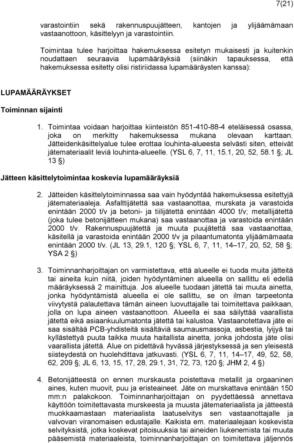 kanssa): LUPAMÄÄRÄYKSET Toiminnan sijainti 1. Toimintaa voidaan harjoittaa kiinteistön 851-410-88-4 eteläisessä osassa, joka on merkitty hakemuksessa mukana olevaan karttaan.