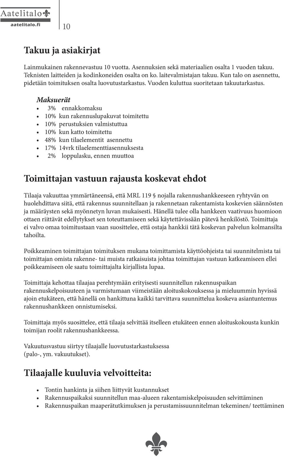 Maksuerät 3% ennakkomaksu 10% kun rakennuslupakuvat toimitettu 10% perustuksien valmistuttua 10% kun katto toimitettu 48% kun tilaelementit asennettu 17% 14vrk tilaelementtiasennuksesta 2%