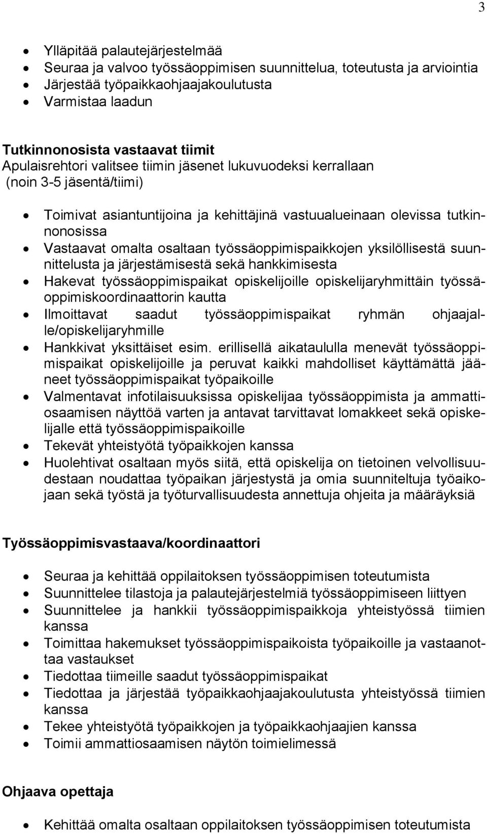 työssäoppimispaikkojen yksilöllisestä suunnittelusta ja järjestämisestä sekä hankkimisesta Hakevat työssäoppimispaikat opiskelijoille opiskelijaryhmittäin työssäoppimiskoordinaattorin kautta