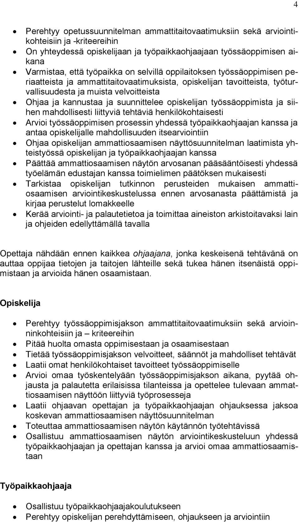 työssäoppimista ja siihen mahdollisesti liittyviä tehtäviä henkilökohtaisesti Arvioi työssäoppimisen prosessin yhdessä työpaikkaohjaajan kanssa ja antaa opiskelijalle mahdollisuuden itsearviointiin