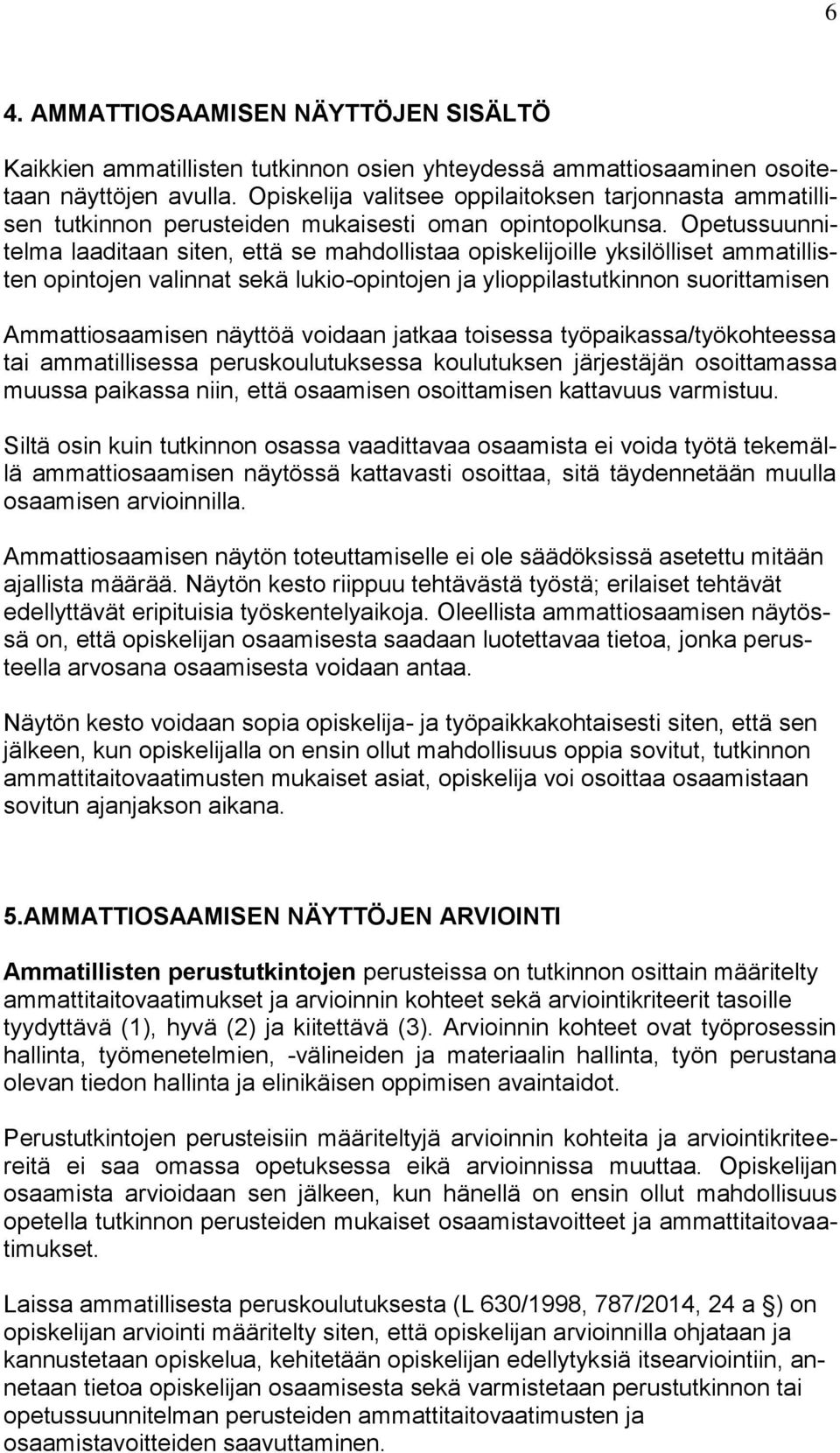 Opetussuunnitelma laaditaan siten, että se mahdollistaa opiskelijoille yksilölliset ammatillisten opintojen valinnat sekä lukio-opintojen ja ylioppilastutkinnon suorittamisen Ammattiosaamisen näyttöä