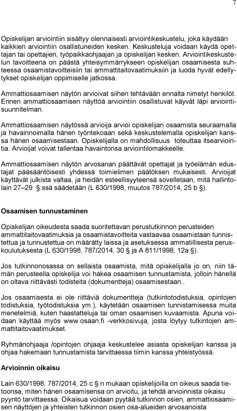 Arviointikeskustelun tavoitteena on päästä yhteisymmärrykseen opiskelijan osaamisesta suhteessa osaamistavoitteisiin tai ammattitaitovaatimuksiin ja luoda hyvät edellytykset opiskelijan oppimiselle