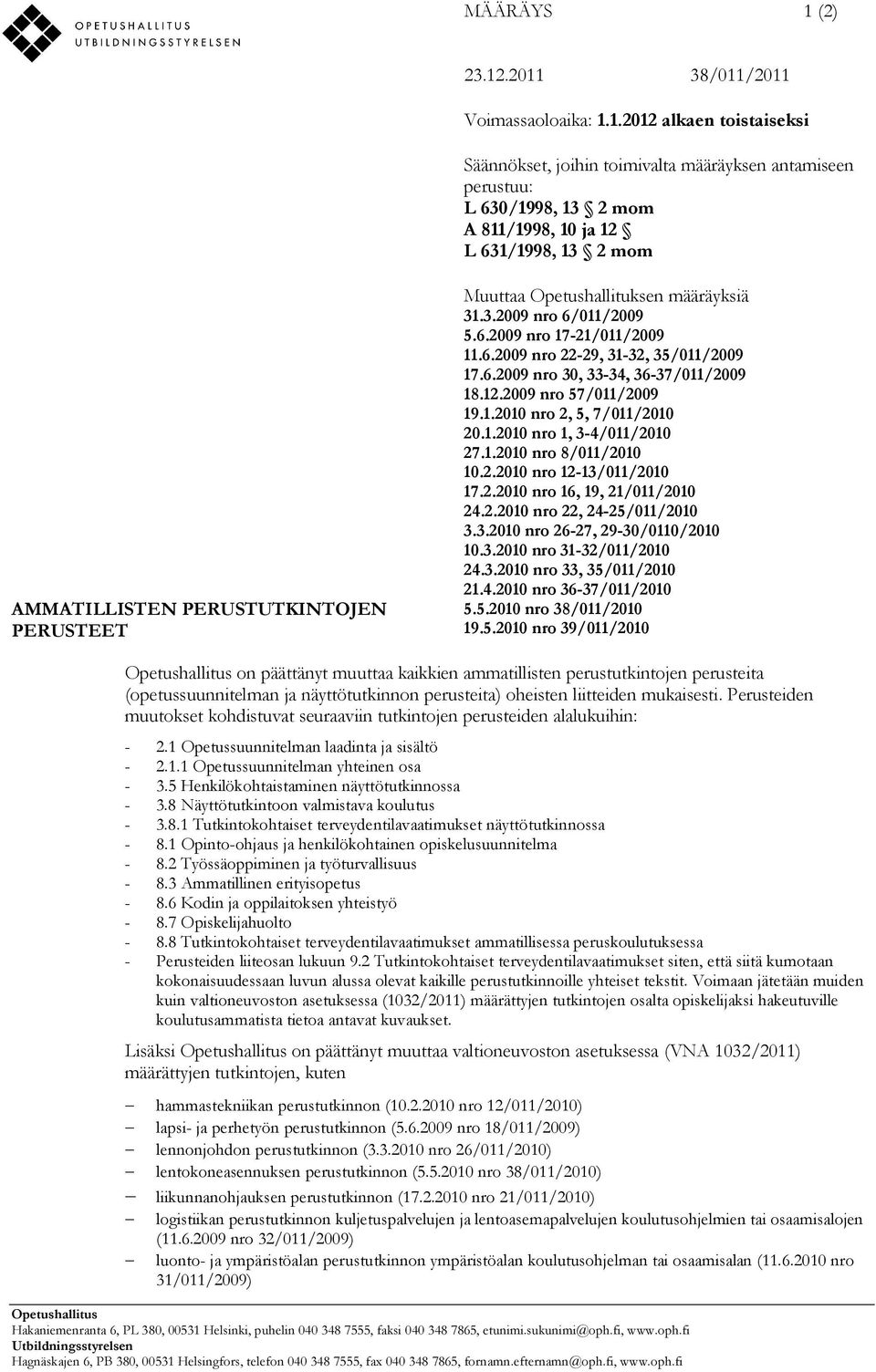 .2011 38/011/2011 Voimassaoloaika: 1.1.2012 alkaen toistaiseksi Säännökset, joihin toimivalta määräyksen antamiseen perustuu: L 630/1998, 13 2 mom A 811/1998, 10 ja 12 L 631/1998, 13 2 mom