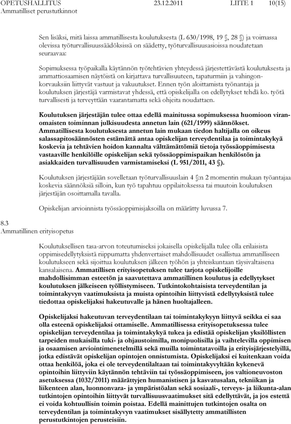 noudatetaan seuraavaa: Sopimuksessa työpaikalla käytännön työtehtävien yhteydessä järjestettävästä koulutuksesta ja ammattiosaamisen näytöistä on kirjattava turvallisuuteen, tapaturmiin ja