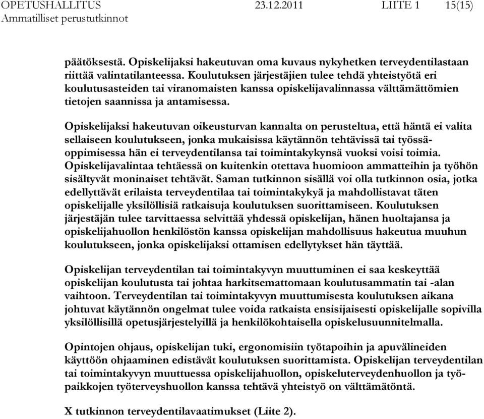 Opiskelijaksi hakeutuvan oikeusturvan kannalta on perusteltua, että häntä ei valita sellaiseen koulutukseen, jonka mukaisissa käytännön tehtävissä tai työssäoppimisessa hän ei terveydentilansa tai