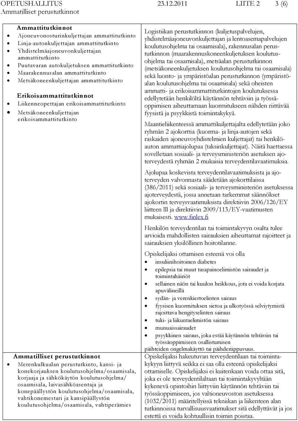 ammattitutkinto Maarakennusalan ammattitutkinto Metsäkoneenkuljettajan ammattitutkinto Erikoisammattitutkinnot Liikenneopettajan erikoisammattitutkinto Metsäkoneenkuljettajan erikoisammattitutkinto