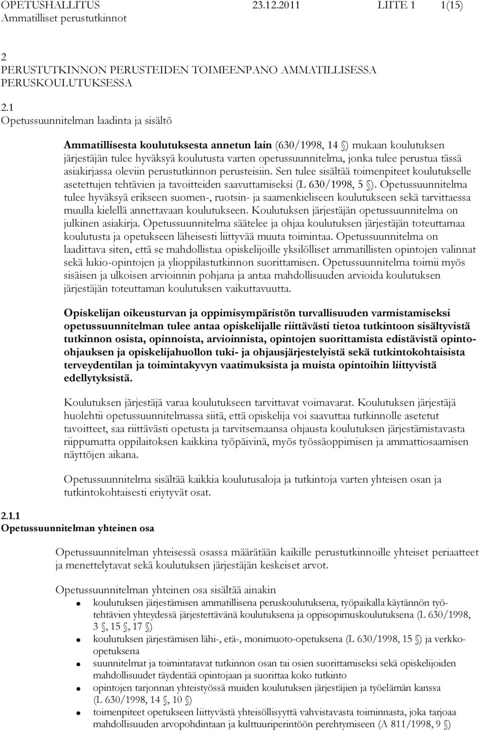 perustua tässä asiakirjassa oleviin perustutkinnon perusteisiin. Sen tulee sisältää toimenpiteet koulutukselle asetettujen tehtävien ja tavoitteiden saavuttamiseksi (L 630/1998, 5 ).