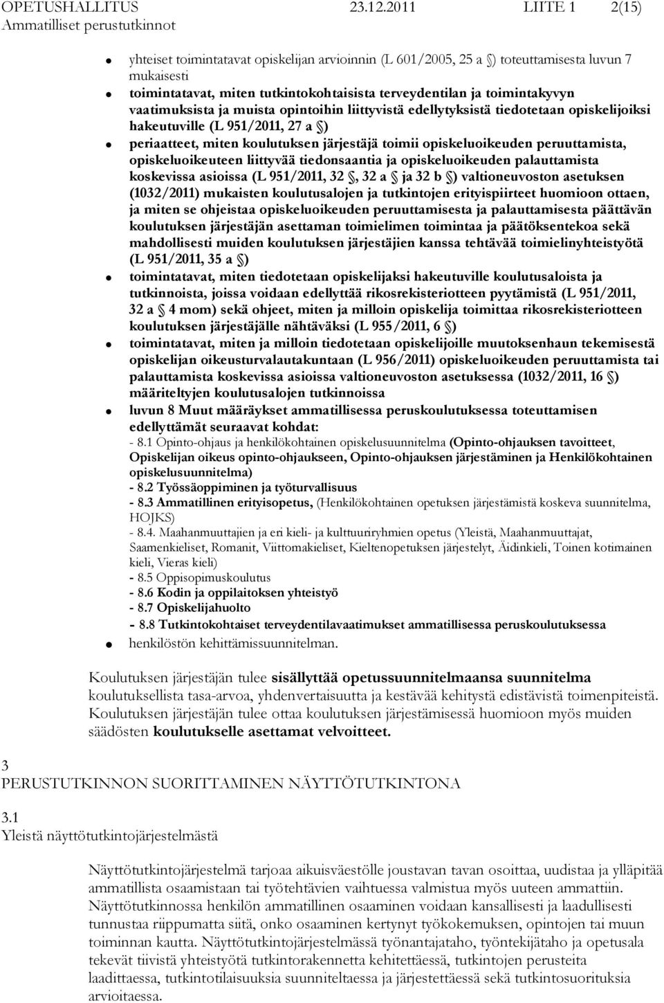 vaatimuksista ja muista opintoihin liittyvistä edellytyksistä tiedotetaan opiskelijoiksi hakeutuville (L 951/2011, 27 a ) periaatteet, miten koulutuksen järjestäjä toimii opiskeluoikeuden