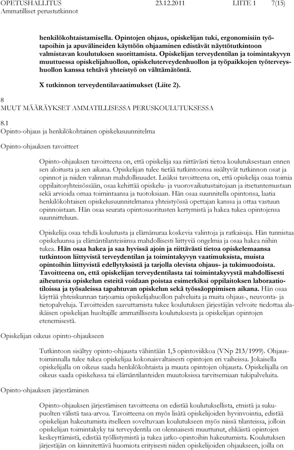 Opiskelijan terveydentilan ja toimintakyvyn muuttuessa opiskelijahuollon, opiskeluterveydenhuollon ja työpaikkojen työterveyshuollon kanssa tehtävä yhteistyö on välttämätöntä.