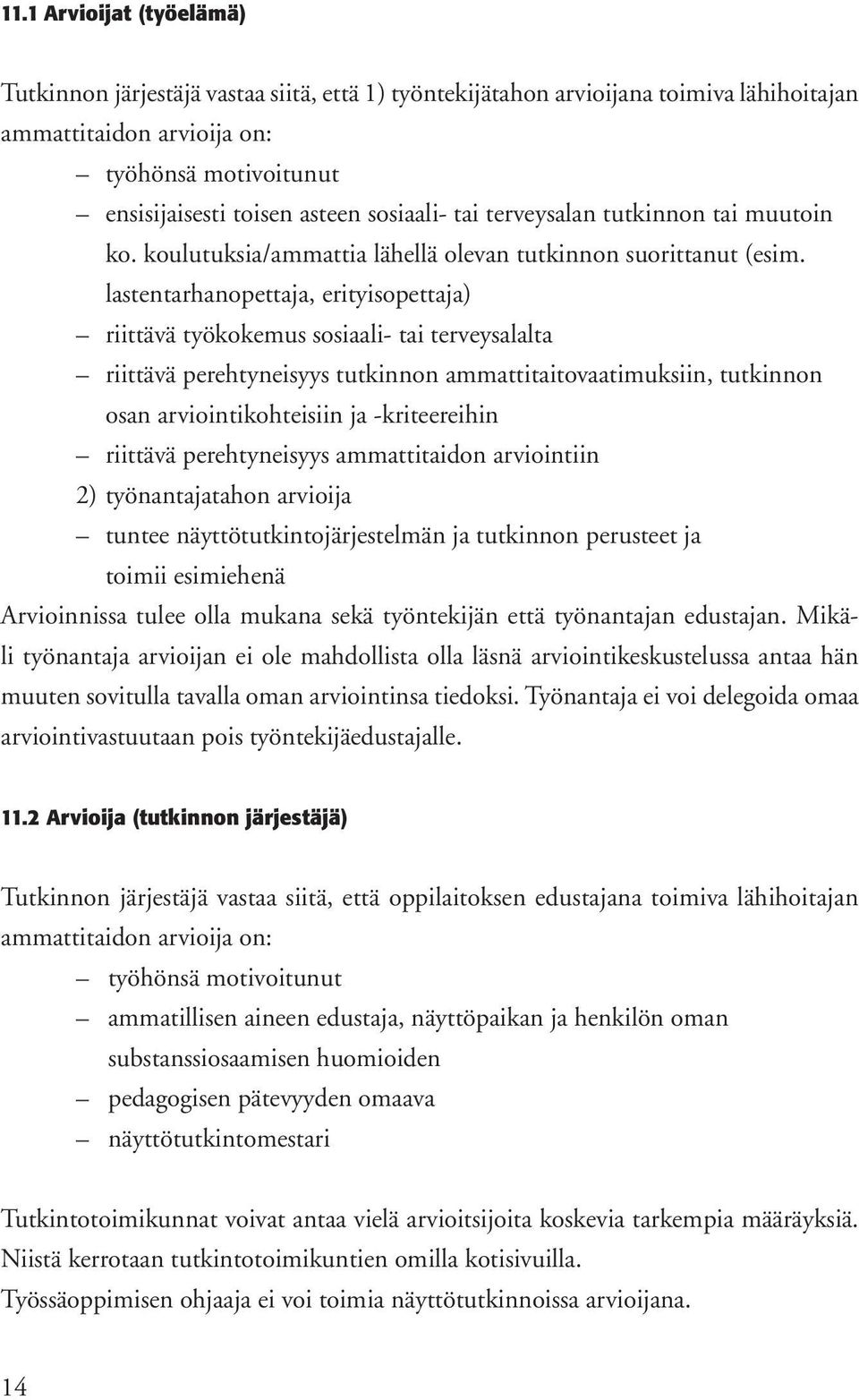 lastentarhanopettaja, erityisopettaja) riittävä työkokemus sosiaali- tai terveysalalta riittävä perehtyneisyys tutkinnon ammattitaitovaatimuksiin, tutkinnon osan arviointikohteisiin ja -kriteereihin