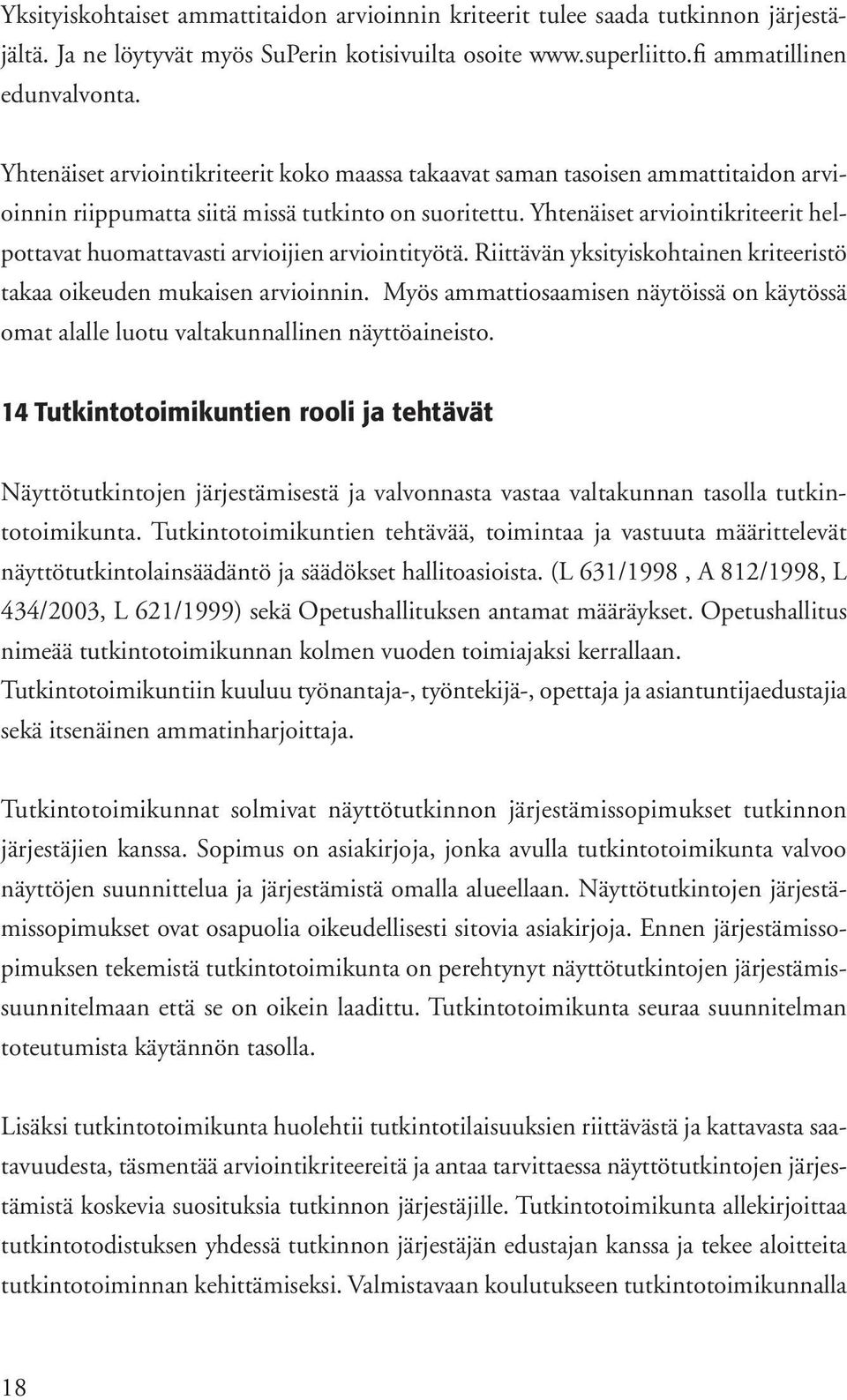 Yhtenäiset arviointikriteerit helpottavat huomattavasti arvioijien arviointityötä. Riittävän yksityiskohtainen kriteeristö takaa oikeuden mukaisen arvioinnin.