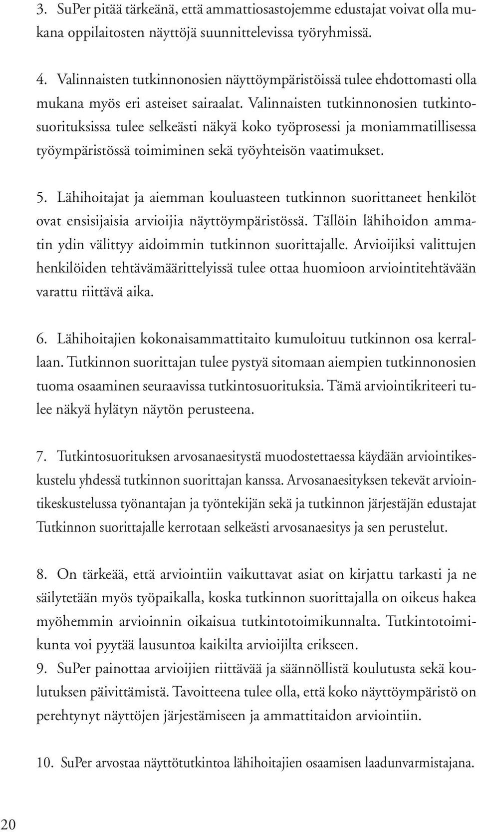 Valinnaisten tutkinnonosien tutkintosuorituksissa tulee selkeästi näkyä koko työprosessi ja moniammatillisessa työympäristössä toimiminen sekä työyhteisön vaatimukset. 5.