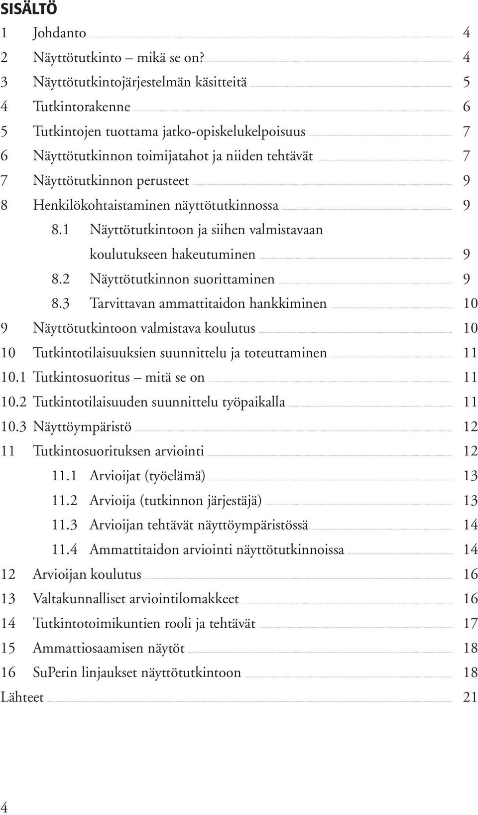 Henkilökohtaistaminen näyttötutkinnossa 9 8.1 Näyttötutkintoon ja siihen valmistavaan koulutukseen hakeutuminen 9 8.2 Näyttötutkinnon suorittaminen 9 8.