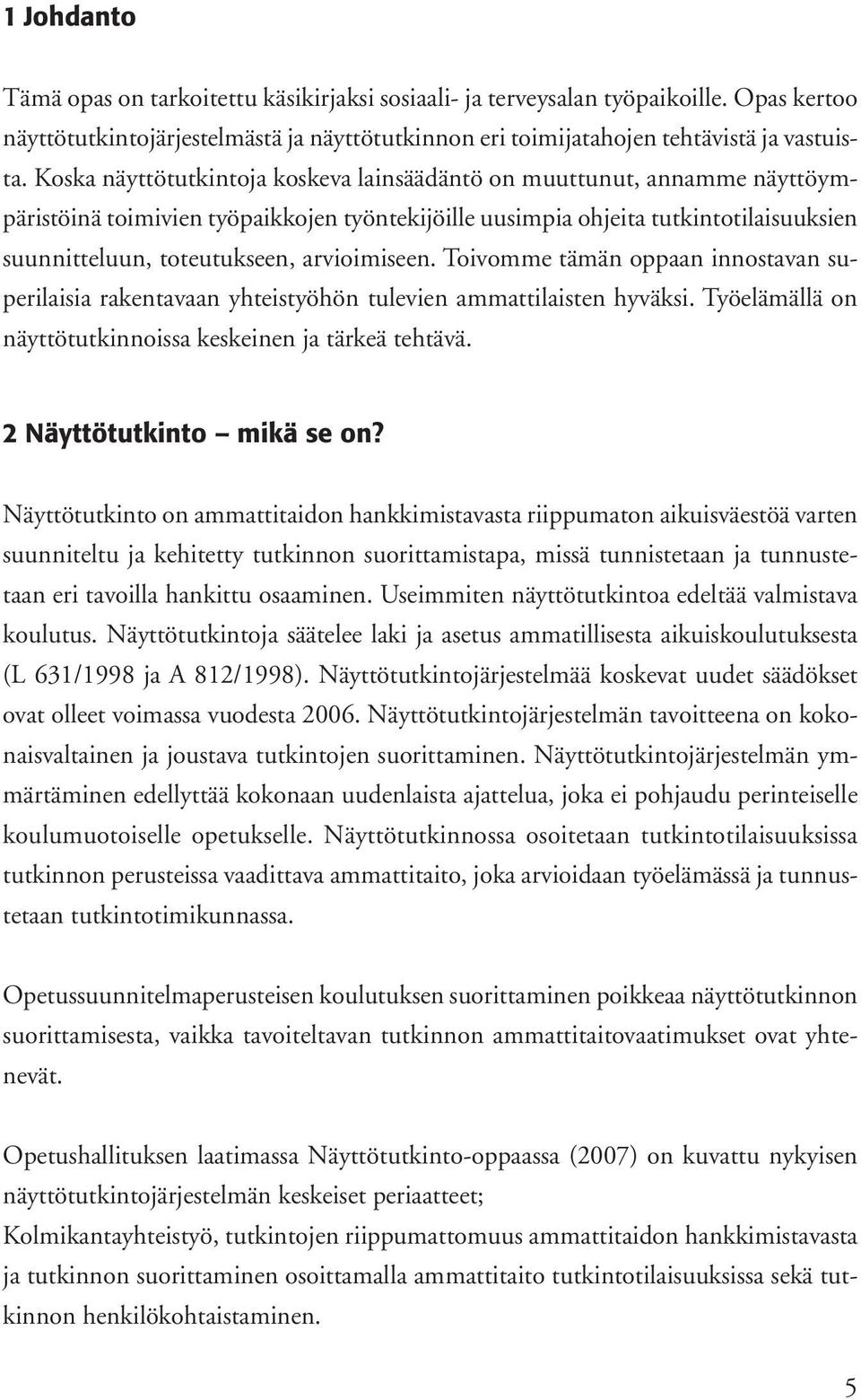 arvioimiseen. Toivomme tämän oppaan innostavan superilaisia rakentavaan yhteistyöhön tulevien ammattilaisten hyväksi. Työelämällä on näyttötutkinnoissa keskeinen ja tärkeä tehtävä.