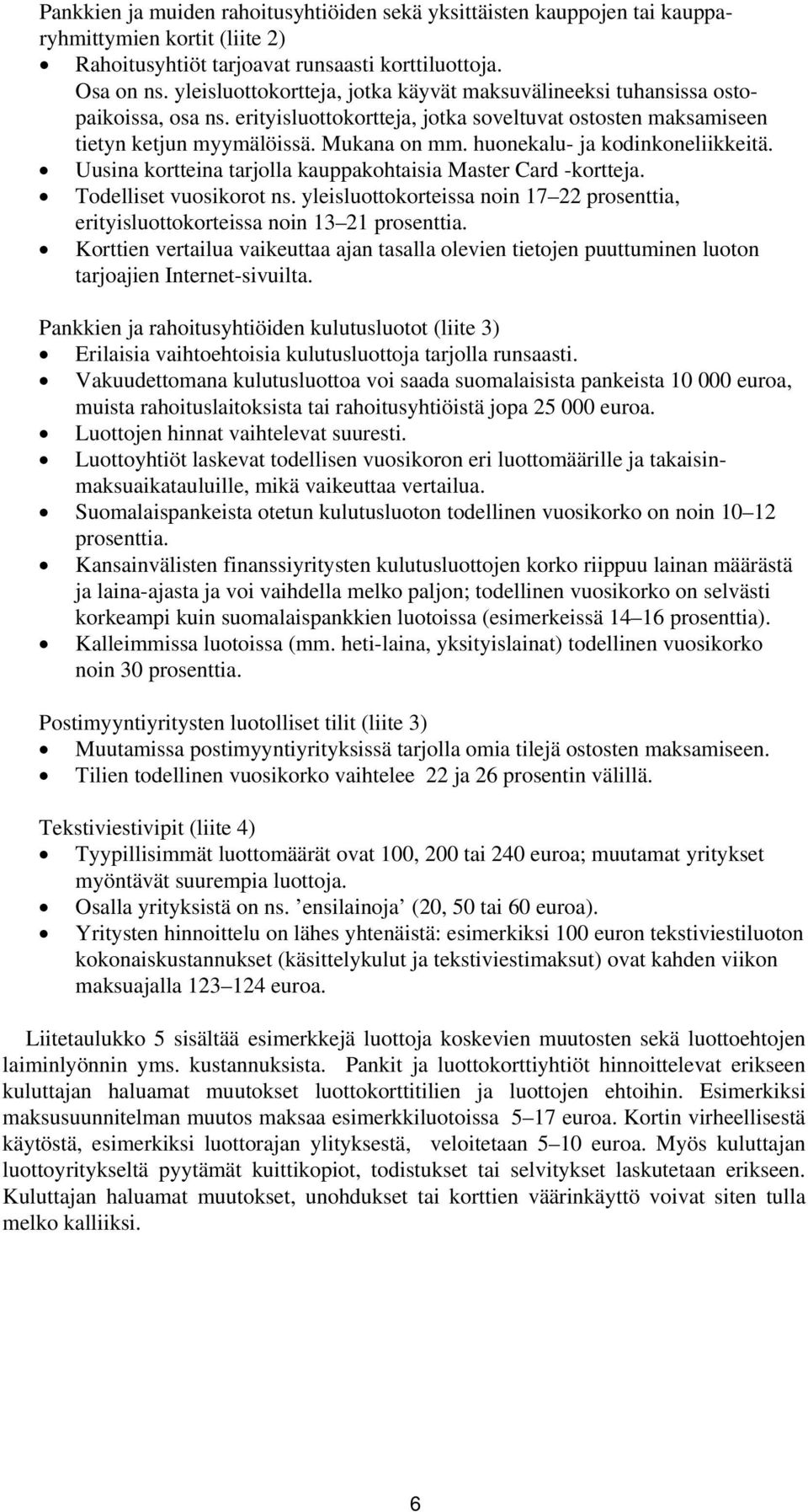 huonekalu- ja kodinkoneliikkeitä. Uusina kortteina tarjolla kauppakohtaisia Master Card -kortteja. Todelliset vuosikorot ns.