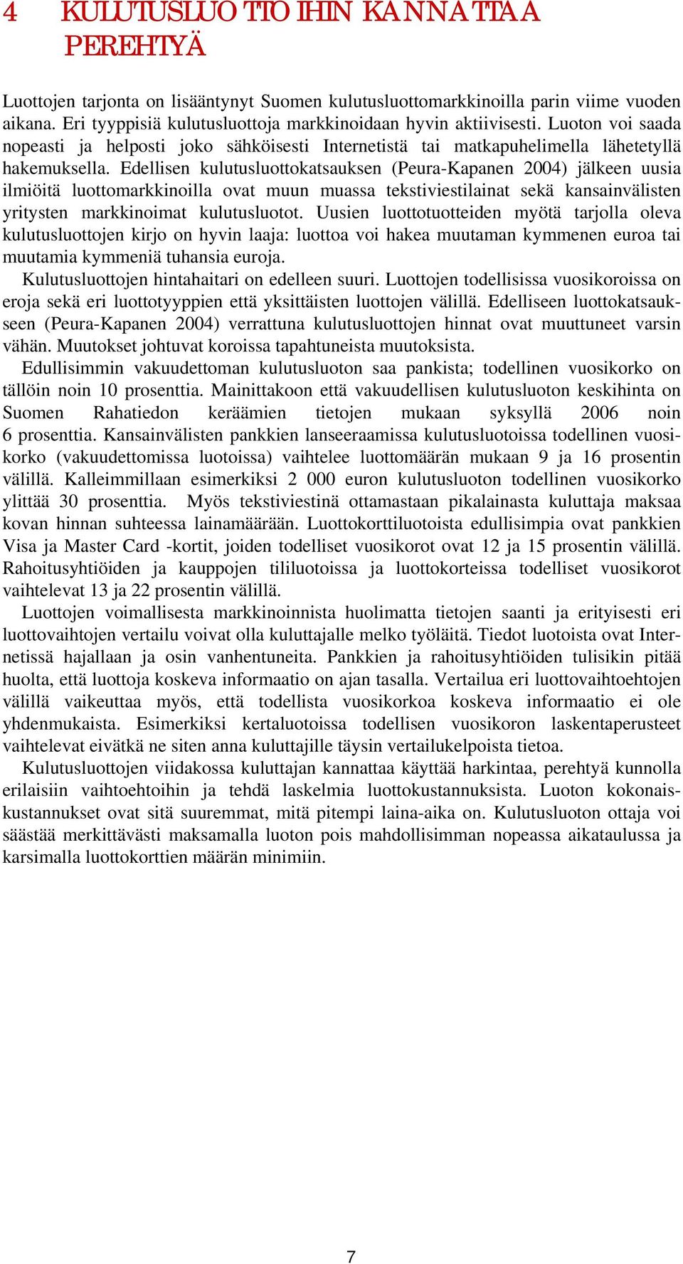 Edellisen kulutusluottokatsauksen (Peura-Kapanen 2004) jälkeen uusia ilmiöitä luottomarkkinoilla ovat muun muassa tekstiviestilainat sekä kansainvälisten yritysten markkinoimat kulutusluotot.