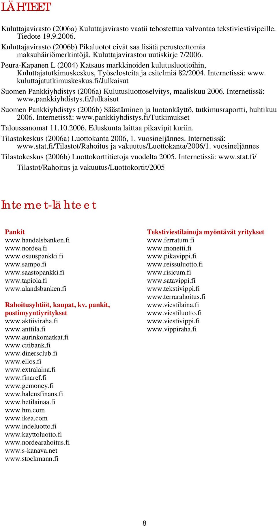 kuluttajatutkimuskeskus.fi/julkaisut Suomen Pankkiyhdistys (2006a) Kulutusluottoselvitys, maaliskuu 2006. Internetissä: www.pankkiyhdistys.