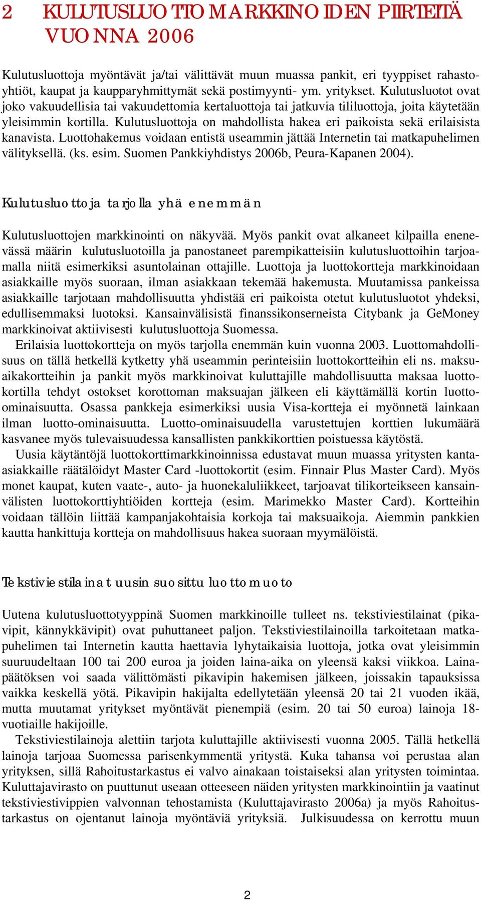 Kulutusluottoja on mahdollista hakea eri paikoista sekä erilaisista kanavista. Luottohakemus voidaan entistä useammin jättää Internetin tai matkapuhelimen välityksellä. (ks. esim.