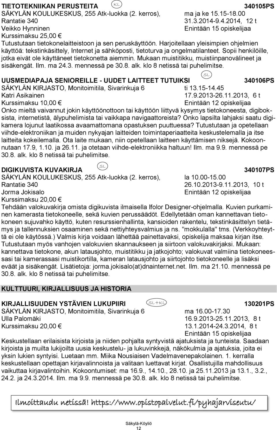 Mukaan muistitikku, muistiinpanovälineet ja sisäkengät. Ilm. ma 24.3. mennessä pe 30.8. alk. klo 8 netissä tai puhelimitse.