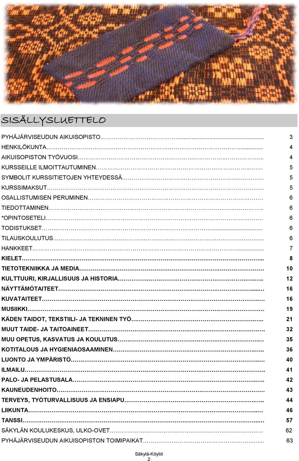 ... 12 NÄYTTÄMÖTAITEET.... 16 KUVATAITEET.. 16 MUSIIKKI 19 KÄDEN TAIDOT, TEKSTIILI- JA TEKNINEN TYÖ... 21 MUUT TAIDE- JA TAITOAINEET.. 32 MUU OPETUS, KASVATUS JA KOULUTUS.