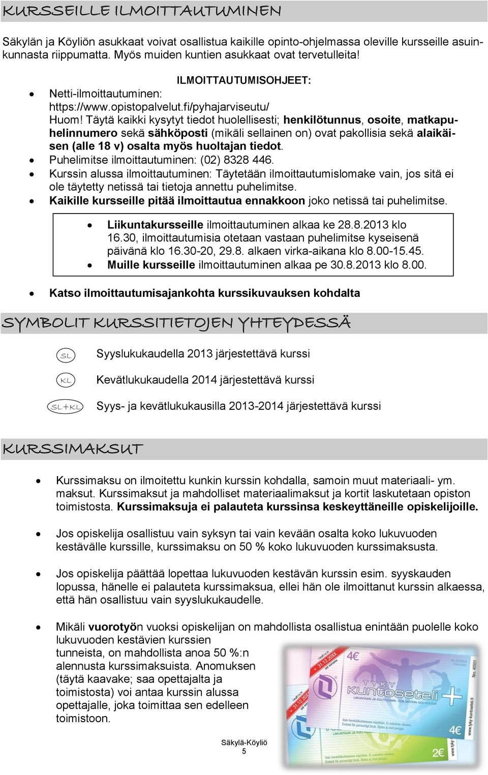 Täytä kaikki kysytyt tiedot huolellisesti; henkilötunnus, osoite, matkapuhelinnumero sekä sähköposti (mikäli sellainen on) ovat pakollisia sekä alaikäisen (alle 18 v) osalta myös huoltajan tiedot.