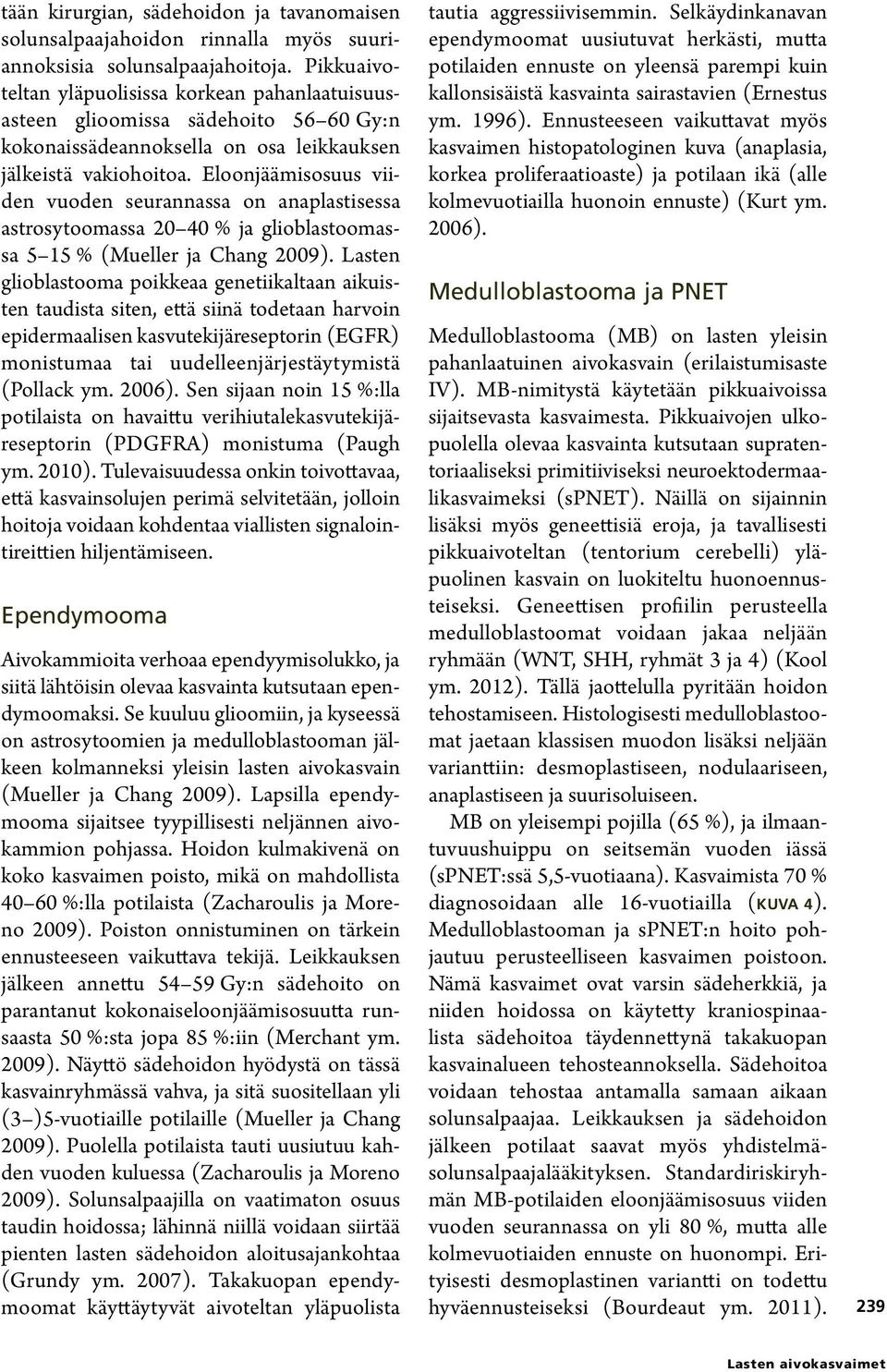 Eloonjäämisosuus viiden vuoden seurannassa on anaplastisessa astrosytoomassa 20 40 % ja glioblastoomassa 5 15 % (Mueller ja Chang 2009).