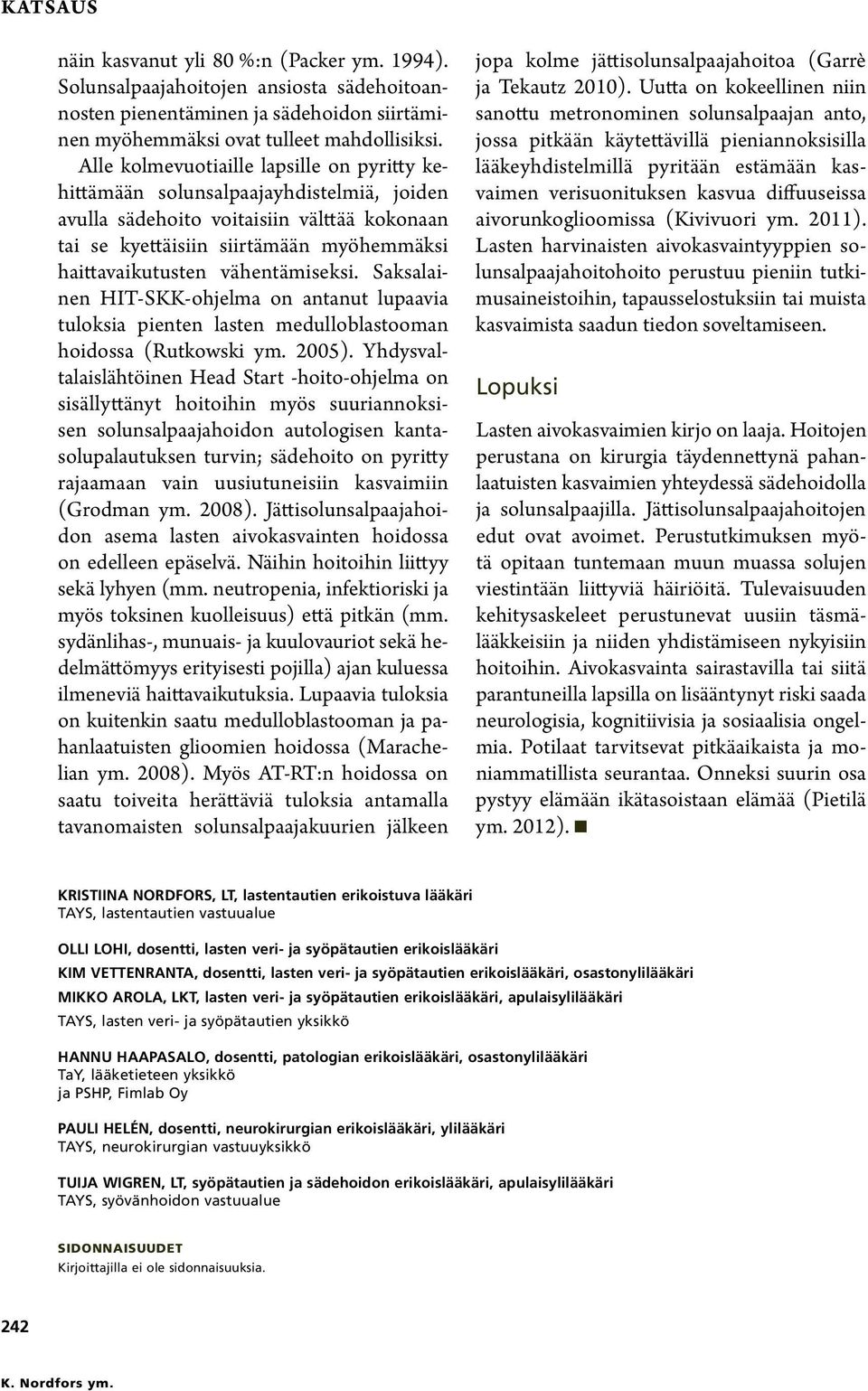 vähentämiseksi. Saksalainen HIT-SKK-ohjelma on antanut lupaavia tuloksia pienten lasten medulloblastooman hoidossa (Rutkowski ym. 2005).