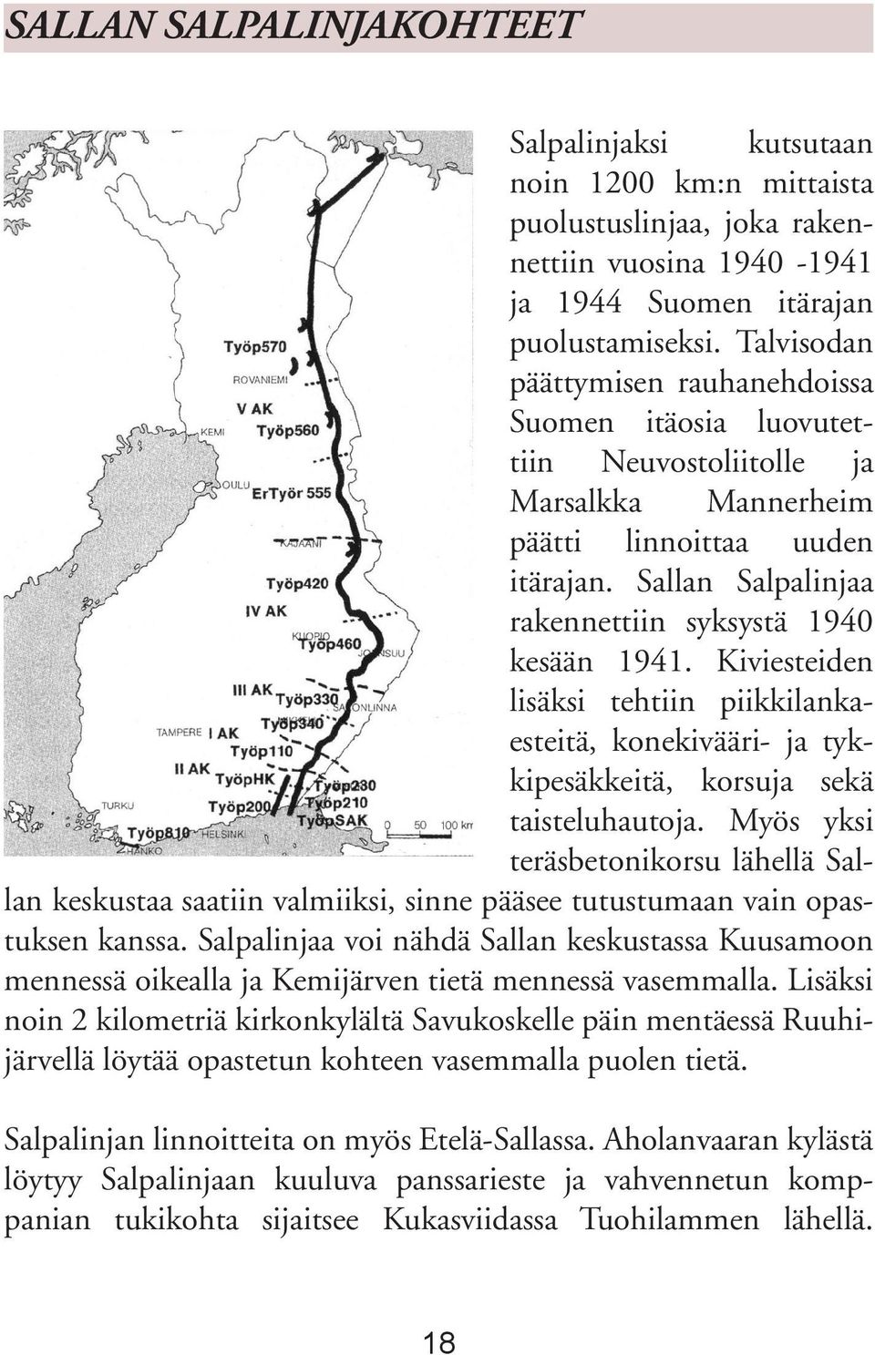 Kiviesteiden lisäksi tehtiin piikkilankaesteitä, konekivääri- ja tykkipesäkkeitä, korsuja sekä taisteluhautoja.