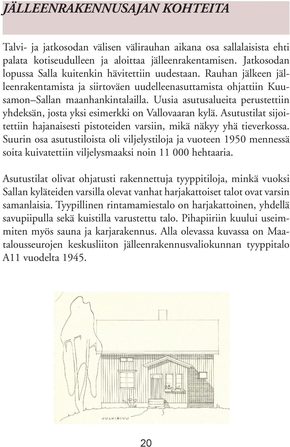 Uusia asutusalueita perustettiin yhdeksän, josta yksi esimerkki on Vallovaaran kylä. Asutustilat sijoitettiin hajanaisesti pistoteiden varsiin, mikä näkyy yhä tieverkossa.