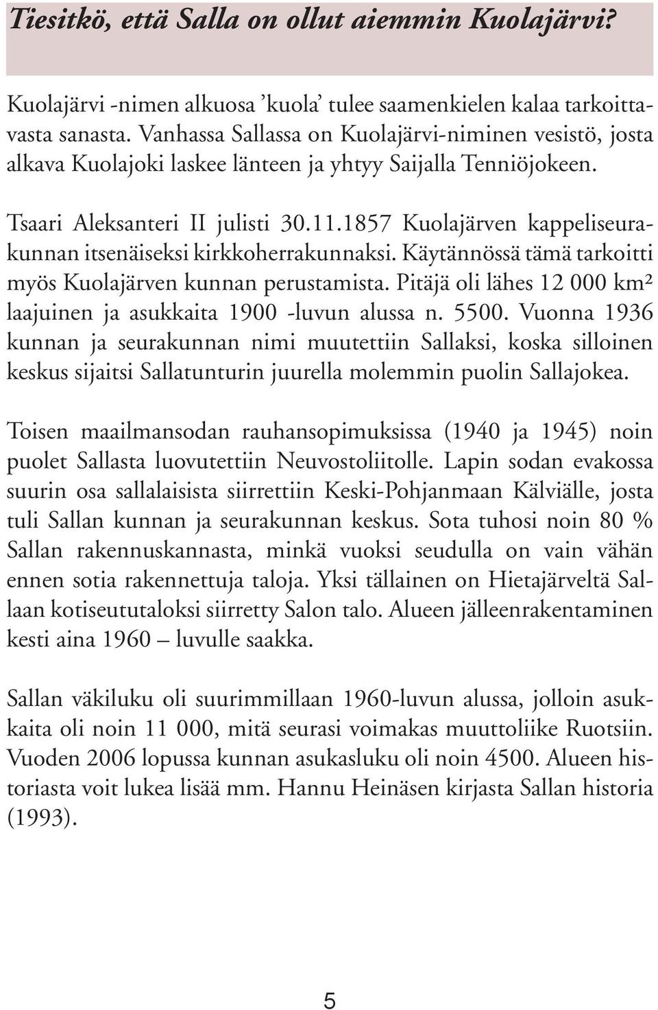 1857 Kuolajärven kappeliseurakunnan itsenäiseksi kirkkoherrakunnaksi. Käytännössä tämä tarkoitti myös Kuolajärven kunnan perustamista.