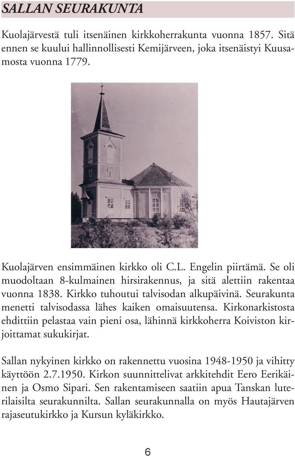 Seurakunta menetti talvisodassa lähes kaiken omaisuutensa. Kirkonarkistosta ehdittiin pelastaa vain pieni osa, lähinnä kirkkoherra Koiviston kirjoittamat sukukirjat.