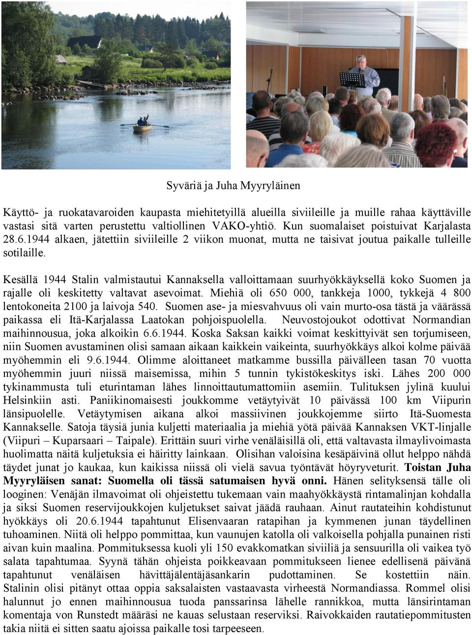 Kesällä 1944 Stalin valmistautui Kannaksella valloittamaan suurhyökkäyksellä koko Suomen ja rajalle oli keskitetty valtavat asevoimat.