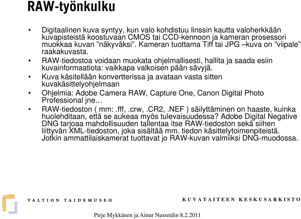 Kuva käsitellään konvertterissa ja avataan vasta sitten kuvakäsittelyohjelmaan Ohjelmia: Adobe Camera RAW, Capture One, Canon Digital Photo Professional jne RAW-tiedoston ( mm:.fff,.crw,.cr2,.