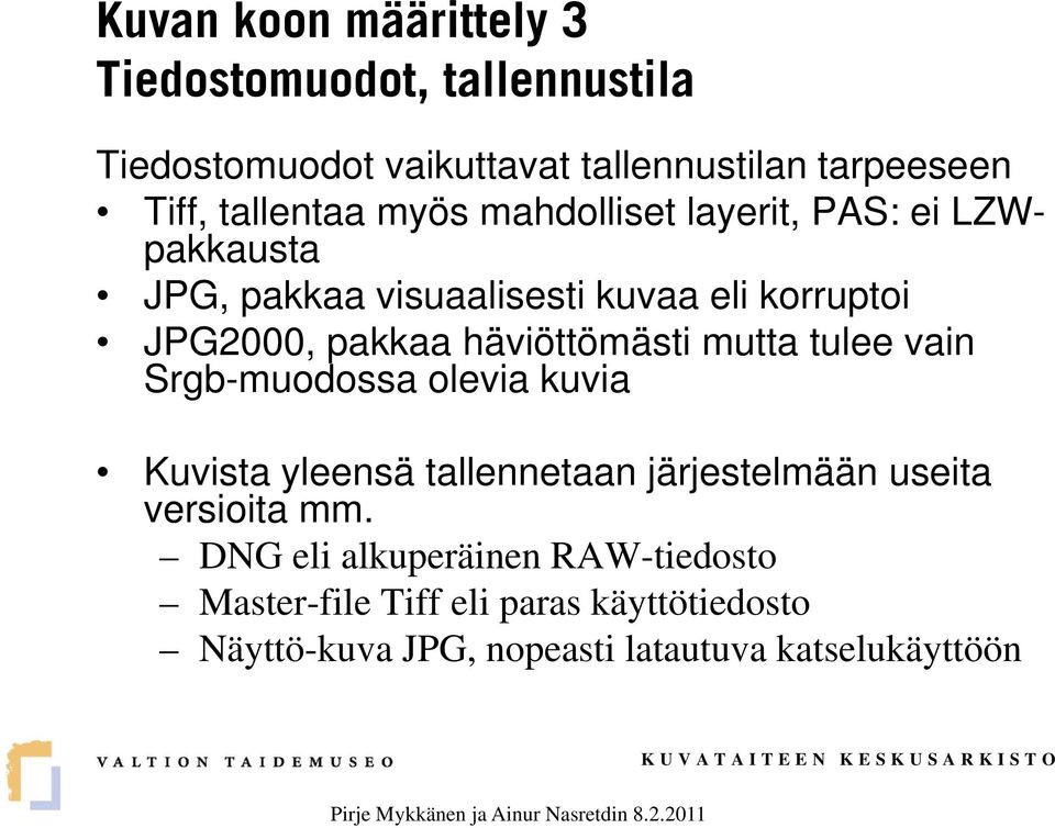 häviöttömästi mutta tulee vain Srgb-muodossa olevia kuvia Kuvista yleensä tallennetaan järjestelmään useita versioita mm.