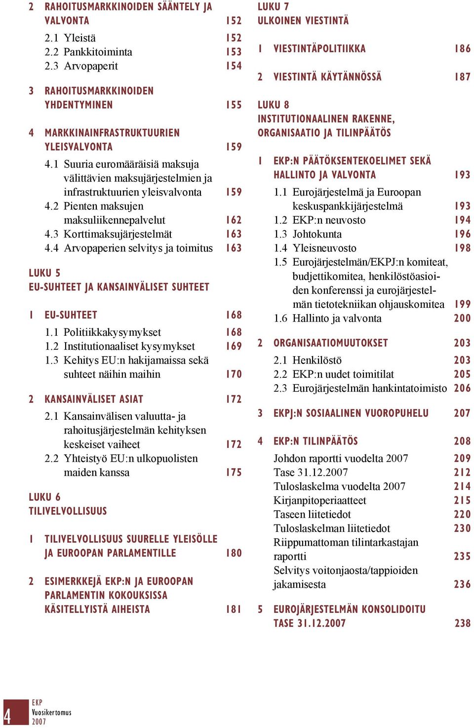 4 Arvopaperien selvitys ja toimitus 163 LUKU 5 EU-SUHTEET JA KANSAINVÄLISET SUHTEET 1 EU-SUHTEET 168 1.1 Politiikkakysymykset 168 1.2 Institutionaaliset kysymykset 169 1.