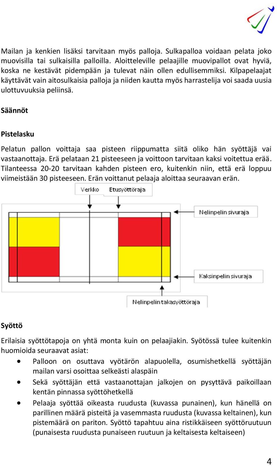 Kilpapelaajat käyttävät vain aitosulkaisia palloja ja niiden kautta myös harrastelija voi saada uusia ulottuvuuksia peliinsä.