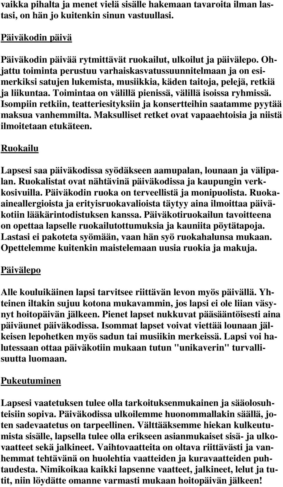 Toimintaa on välillä pienissä, välillä isoissa ryhmissä. Isompiin retkiin, teatteriesityksiin ja konsertteihin saatamme pyytää maksua vanhemmilta.