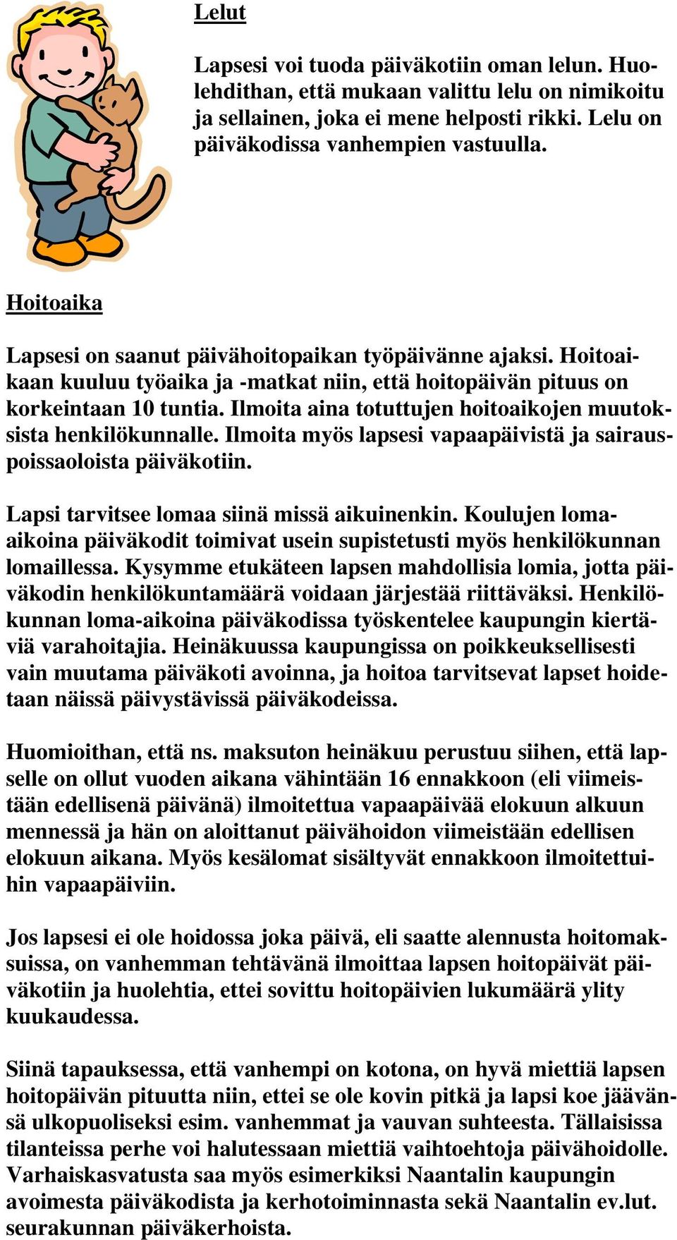 Ilmoita aina totuttujen hoitoaikojen muutoksista henkilökunnalle. Ilmoita myös lapsesi vapaapäivistä ja sairauspoissaoloista päiväkotiin. Lapsi tarvitsee lomaa siinä missä aikuinenkin.