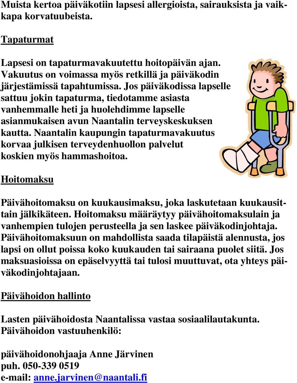 Jos päiväkodissa lapselle sattuu jokin tapaturma, tiedotamme asiasta vanhemmalle heti ja huolehdimme lapselle asianmukaisen avun Naantalin terveyskeskuksen kautta.