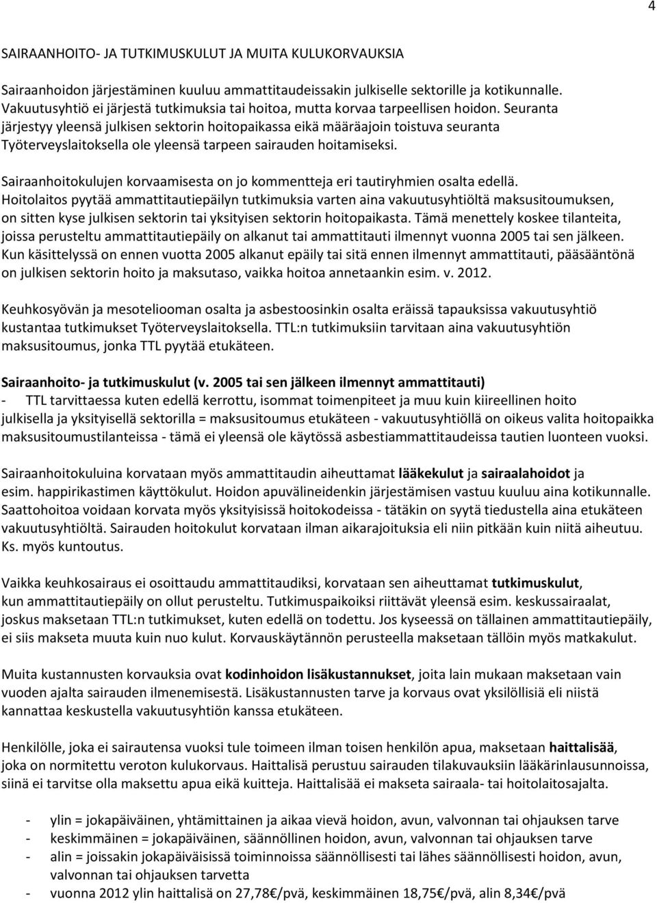 Seuranta järjestyy yleensä julkisen sektorin hoitopaikassa eikä määräajoin toistuva seuranta Työterveyslaitoksella ole yleensä tarpeen sairauden hoitamiseksi.