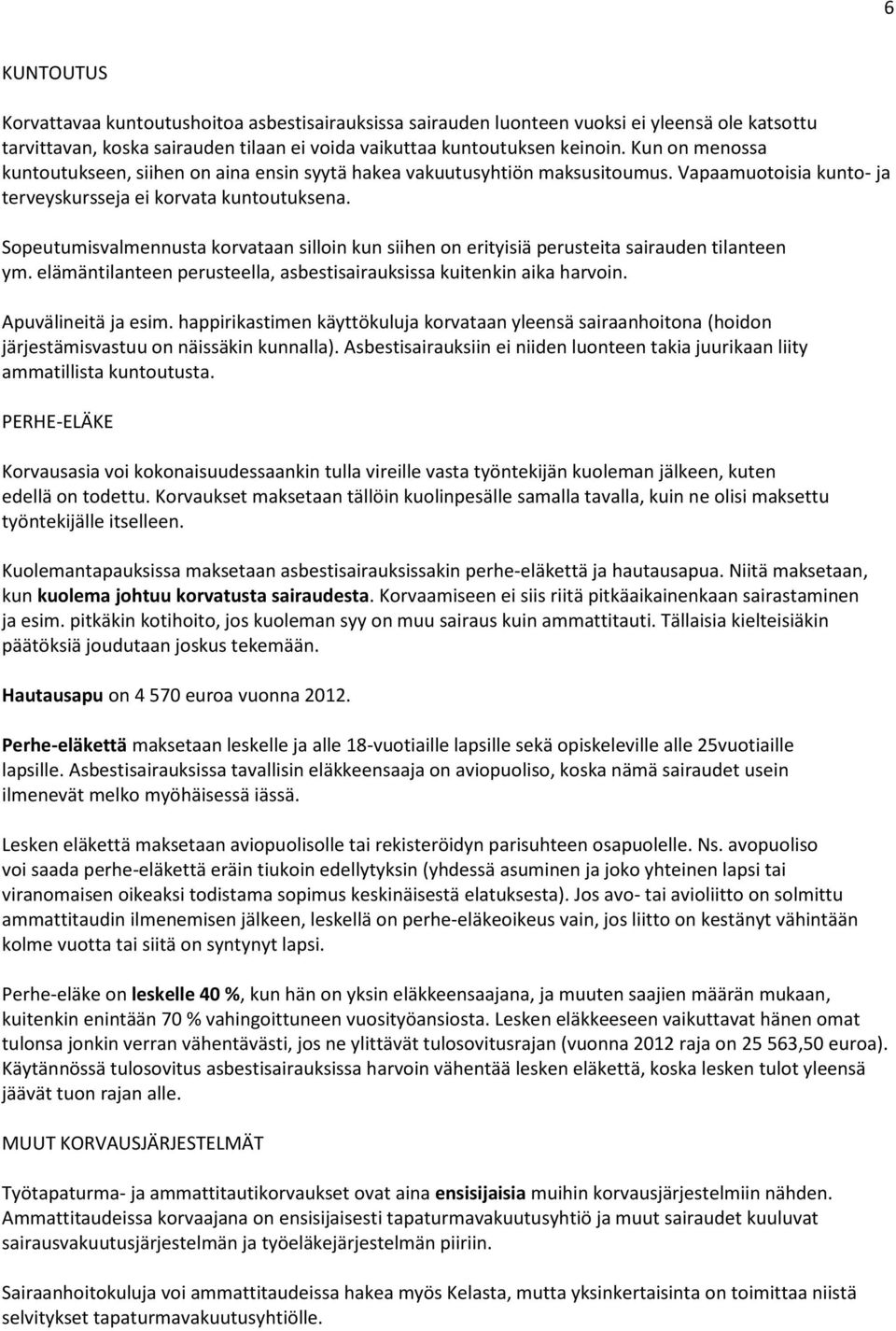 Sopeutumisvalmennusta korvataan silloin kun siihen on erityisiä perusteita sairauden tilanteen ym. elämäntilanteen perusteella, asbestisairauksissa kuitenkin aika harvoin. Apuvälineitä ja esim.