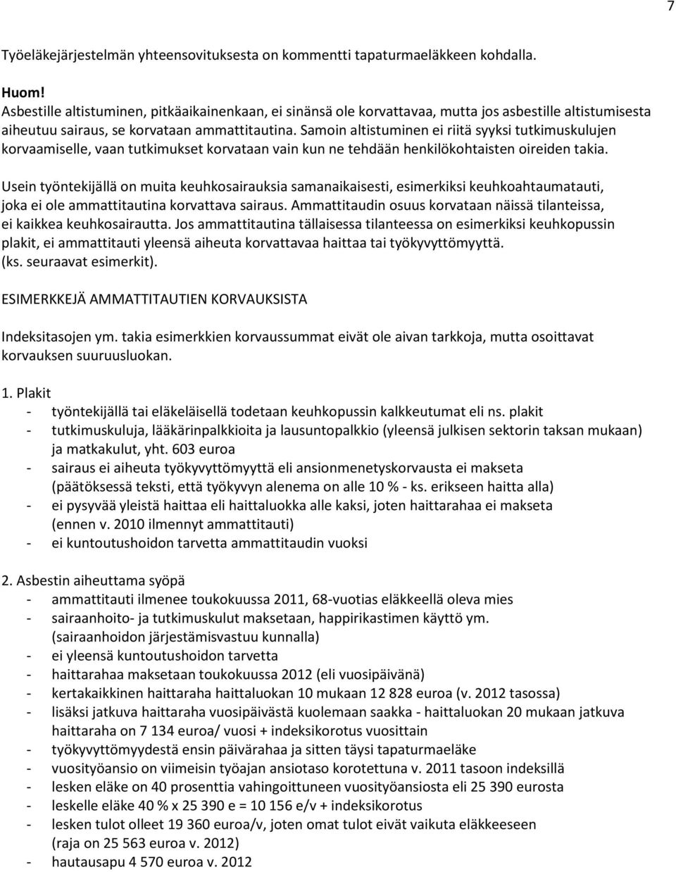 Samoin altistuminen ei riitä syyksi tutkimuskulujen korvaamiselle, vaan tutkimukset korvataan vain kun ne tehdään henkilökohtaisten oireiden takia.