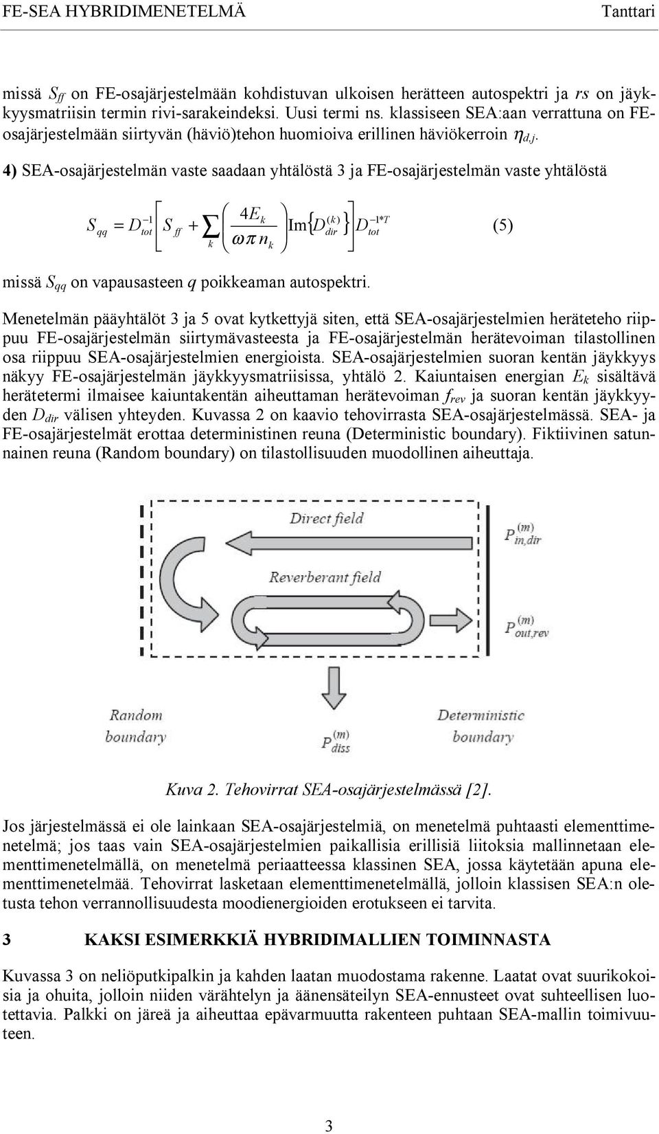 4) -osaärestelmän vaste saadaan yhtälöstä 3 a FE-osaärestelmän vaste yhtälöstä S qq ( k ) 1* T { D } D (5) ω 1 4Ek = Dtot S ff + Im dir tot k n π k missä S qq on vapausasteen q poikkeaman autospektri.