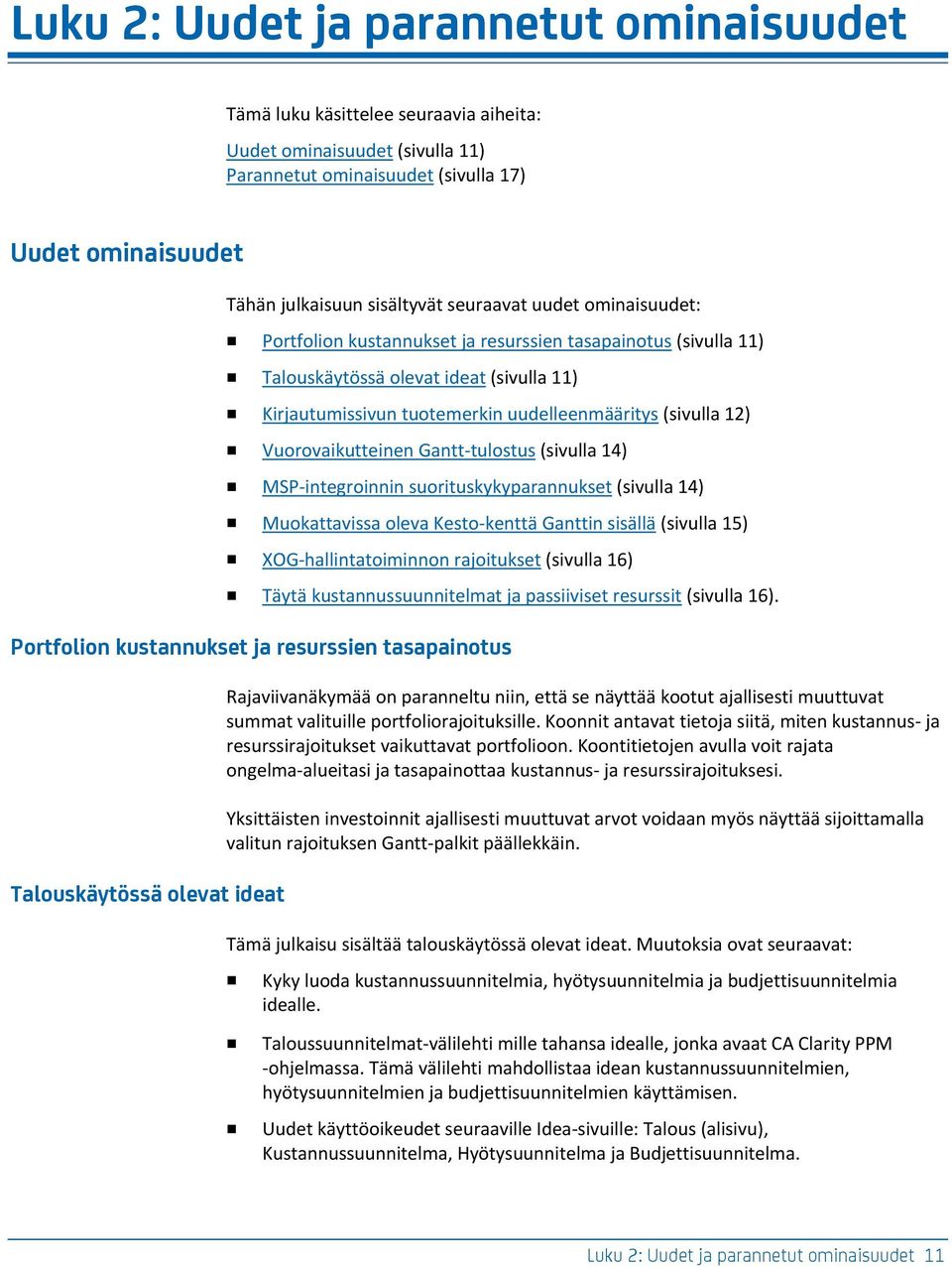 Vuorovaikutteinen Gantt-tulostus (sivulla 14) MSP-integroinnin suorituskykyparannukset (sivulla 14) Muokattavissa oleva Kesto-kenttä Ganttin sisällä (sivulla 15) XOG-hallintatoiminnon rajoitukset